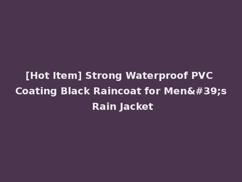 [Hot Item] Strong Waterproof PVC Coating Black Raincoat for Men's Rain Jacket