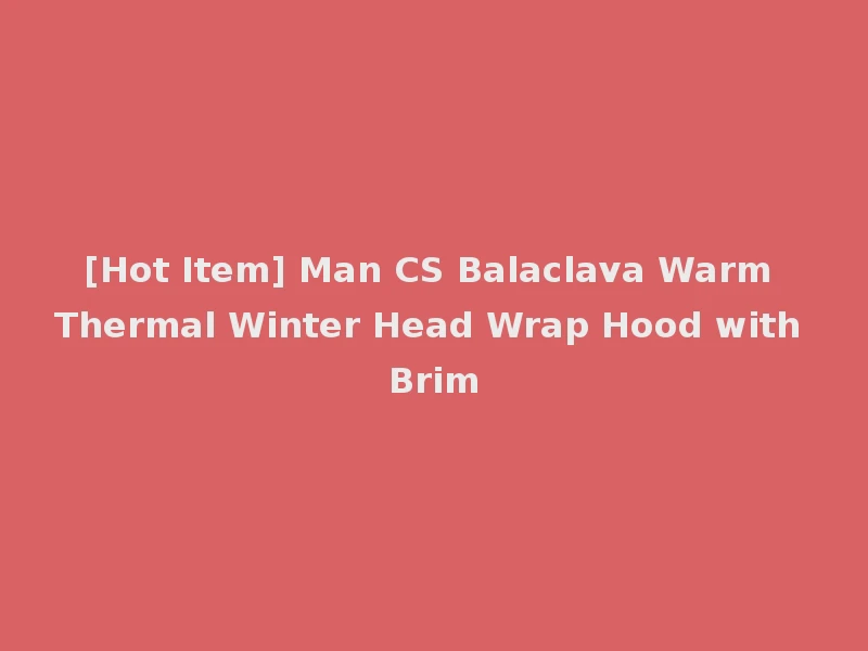 [Hot Item] Man CS Balaclava Warm Thermal Winter Head Wrap Hood with Brim