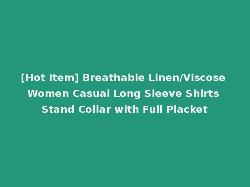 [Hot Item] Breathable Linen/Viscose Women Casual Long Sleeve Shirts Stand Collar with Full Placket