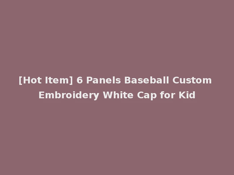 [Hot Item] 6 Panels Baseball Custom Embroidery White Cap for Kid