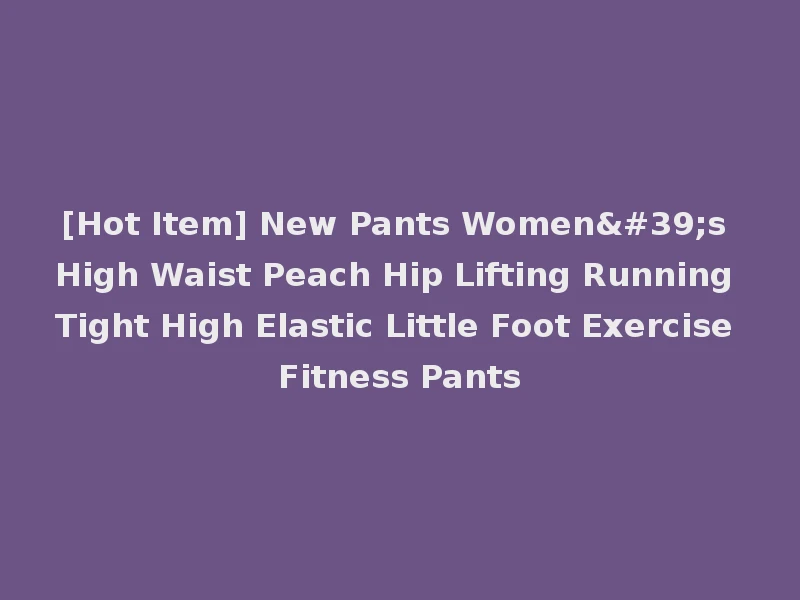 [Hot Item] New Pants Women's High Waist Peach Hip Lifting Running Tight High Elastic Little Foot Exercise Fitness Pants