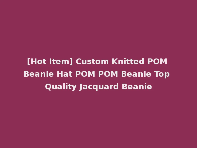 [Hot Item] Custom Knitted POM Beanie Hat POM POM Beanie Top Quality Jacquard Beanie