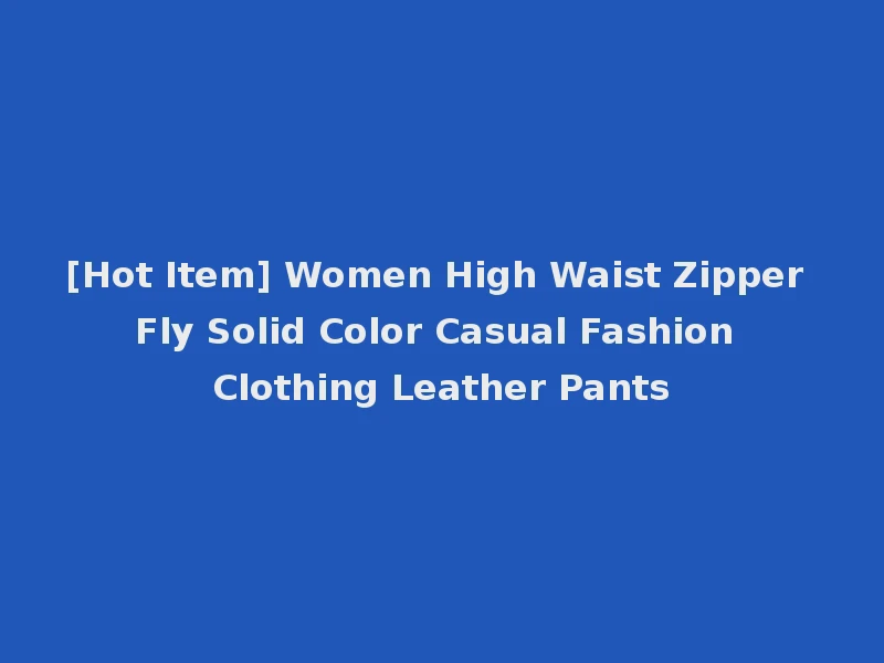 [Hot Item] Women High Waist Zipper Fly Solid Color Casual Fashion Clothing Leather Pants