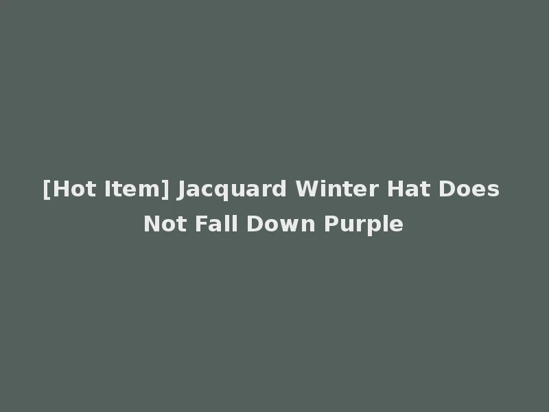 [Hot Item] Jacquard Winter Hat Does Not Fall Down Purple