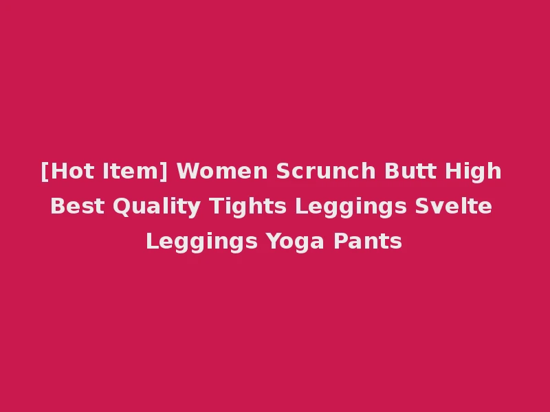 [Hot Item] Women Scrunch Butt High Best Quality Tights Leggings Svelte Leggings Yoga Pants