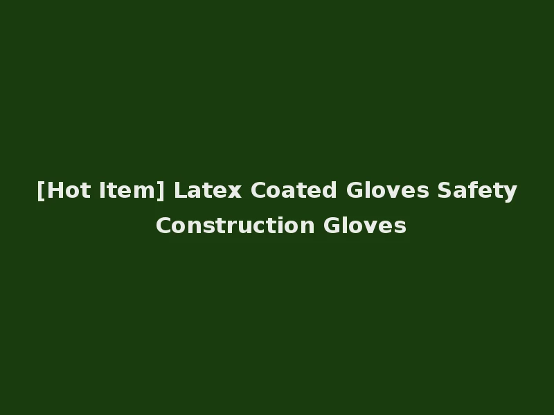 [Hot Item] Latex Coated Gloves Safety Construction Gloves