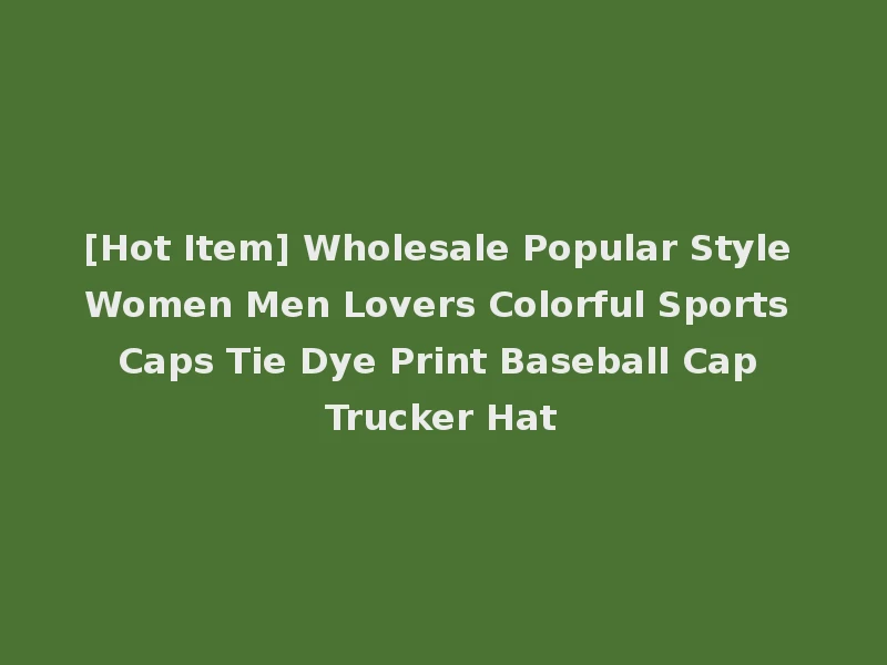 [Hot Item] Wholesale Popular Style Women Men Lovers Colorful Sports Caps Tie Dye Print Baseball Cap Trucker Hat