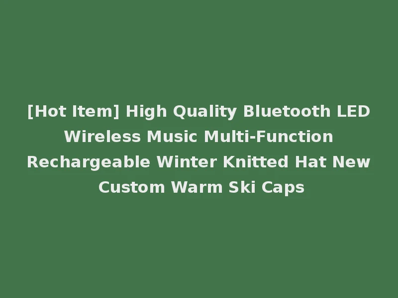 [Hot Item] High Quality Bluetooth LED Wireless Music Multi-Function Rechargeable Winter Knitted Hat New Custom Warm Ski Caps
