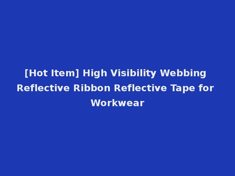 [Hot Item] High Visibility Webbing Reflective Ribbon Reflective Tape for Workwear