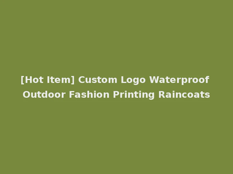 [Hot Item] Custom Logo Waterproof Outdoor Fashion Printing Raincoats