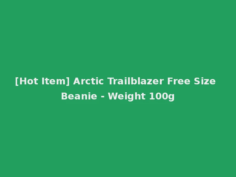 [Hot Item] Arctic Trailblazer Free Size Beanie - Weight 100g
