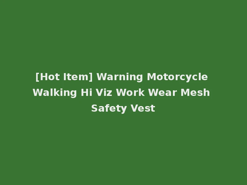 [Hot Item] Warning Motorcycle Walking Hi Viz Work Wear Mesh Safety Vest