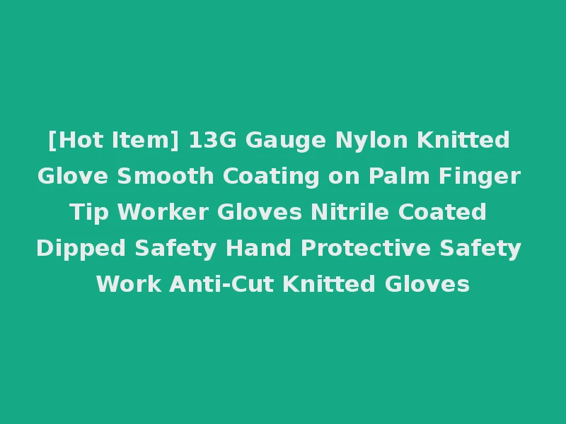[Hot Item] 13G Gauge Nylon Knitted Glove Smooth Coating on Palm Finger Tip Worker Gloves Nitrile Coated Dipped Safety Hand Protective Safety Work Anti-Cut Knitted Gloves