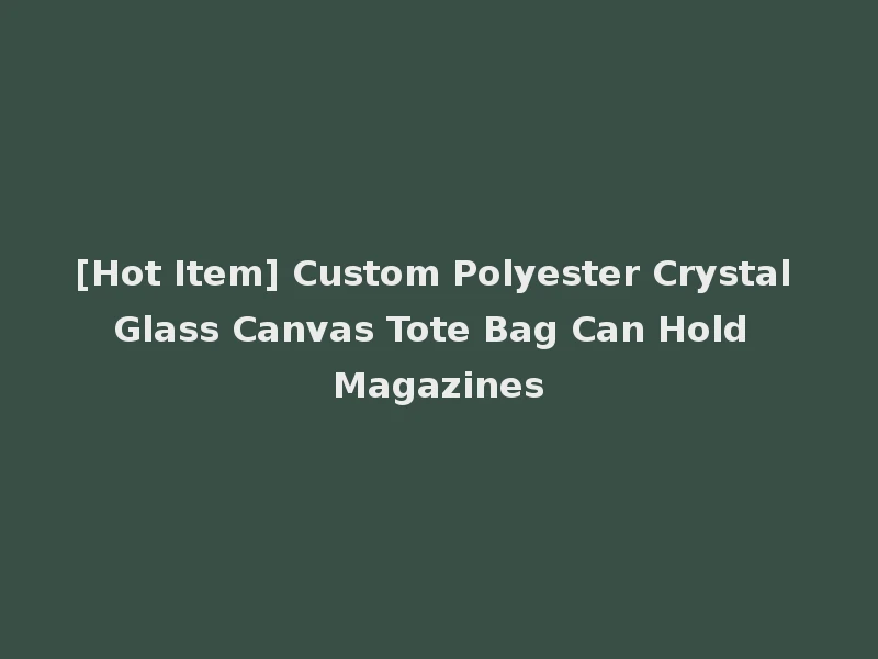 [Hot Item] Custom Polyester Crystal Glass Canvas Tote Bag Can Hold Magazines