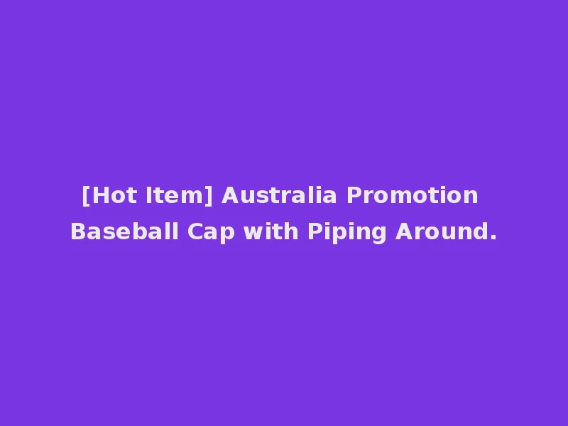 [Hot Item] Australia Promotion Baseball Cap with Piping Around.