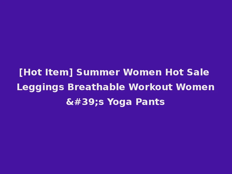 [Hot Item] Summer Women Hot Sale Leggings Breathable Workout Women's Yoga Pants