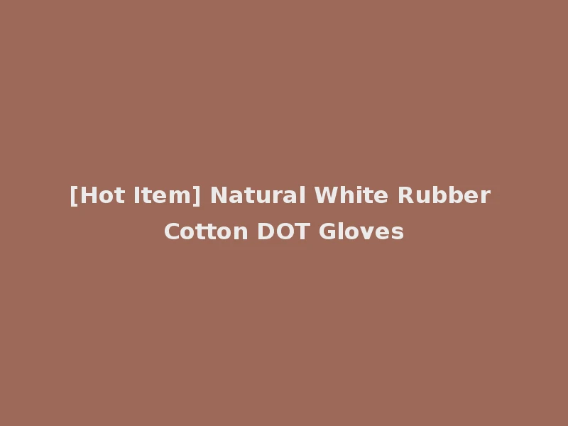 [Hot Item] Natural White Rubber Cotton DOT Gloves