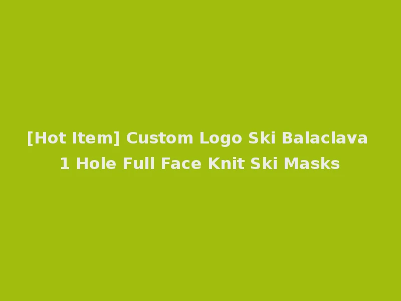 [Hot Item] Custom Logo Ski Balaclava 1 Hole Full Face Knit Ski Masks