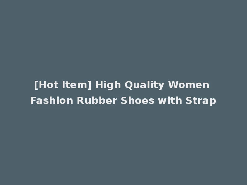[Hot Item] High Quality Women Fashion Rubber Shoes with Strap