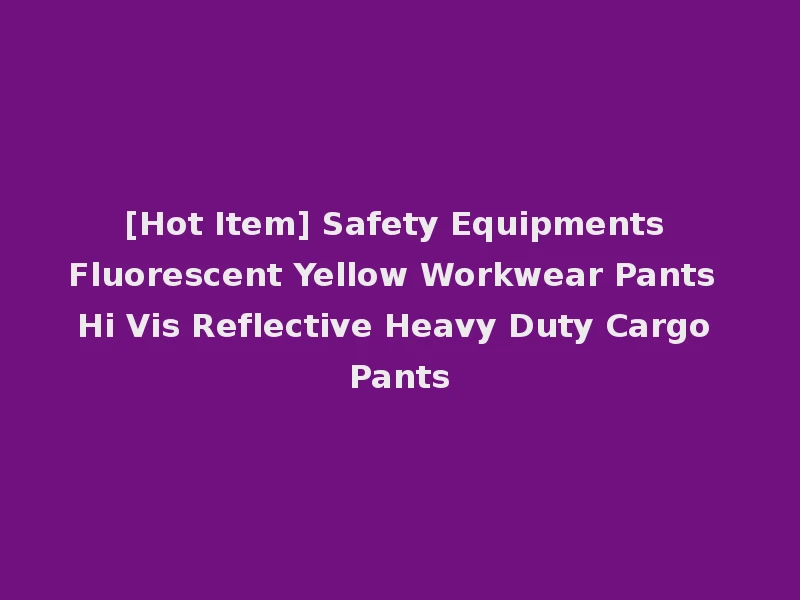 [Hot Item] Safety Equipments Fluorescent Yellow Workwear Pants Hi Vis Reflective Heavy Duty Cargo Pants