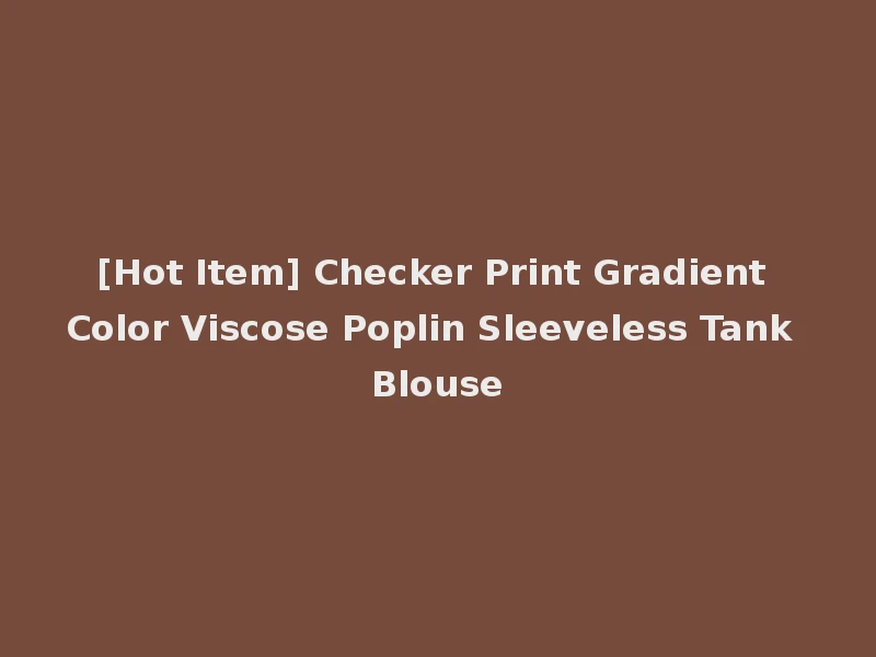 [Hot Item] Checker Print Gradient Color Viscose Poplin Sleeveless Tank Blouse