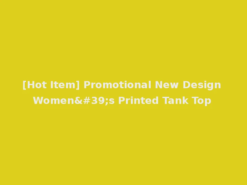 [Hot Item] Promotional New Design Women's Printed Tank Top