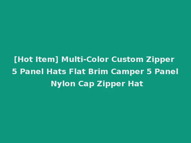 [Hot Item] Multi-Color Custom Zipper 5 Panel Hats Flat Brim Camper 5 Panel Nylon Cap Zipper Hat
