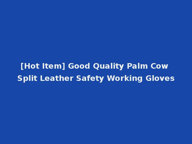 [Hot Item] Good Quality Palm Cow Split Leather Safety Working Gloves