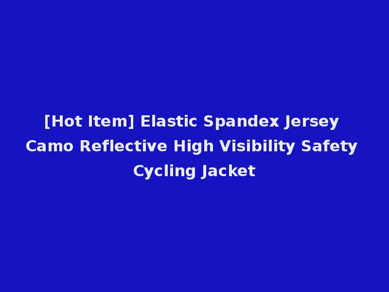 [Hot Item] Elastic Spandex Jersey Camo Reflective High Visibility Safety Cycling Jacket