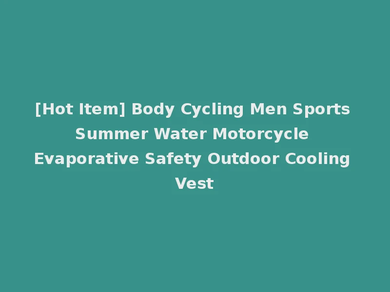 [Hot Item] Body Cycling Men Sports Summer Water Motorcycle Evaporative Safety Outdoor Cooling Vest