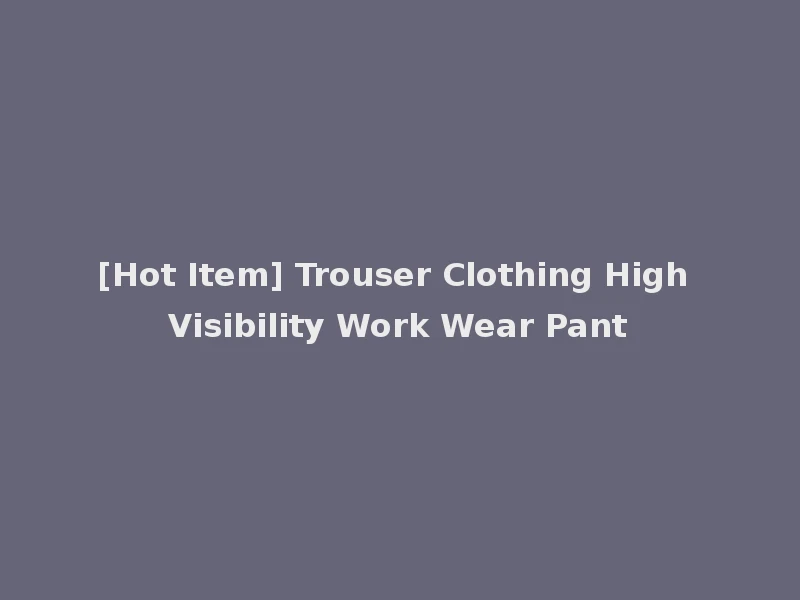 [Hot Item] Trouser Clothing High Visibility Work Wear Pant