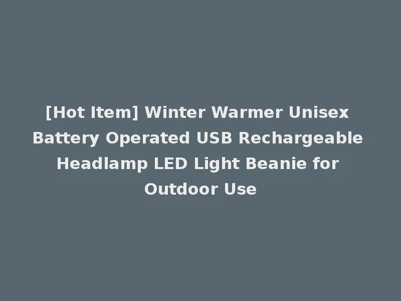 [Hot Item] Winter Warmer Unisex Battery Operated USB Rechargeable Headlamp LED Light Beanie for Outdoor Use