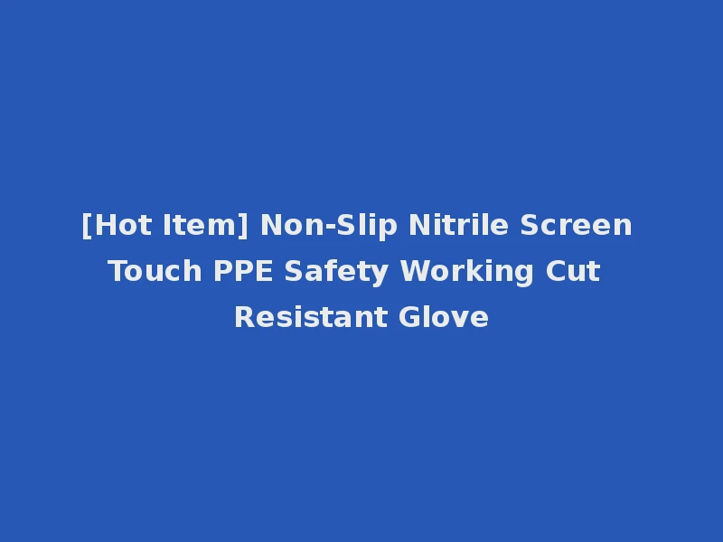 [Hot Item] Non-Slip Nitrile Screen Touch PPE Safety Working Cut Resistant Glove