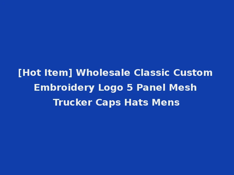 [Hot Item] Wholesale Classic Custom Embroidery Logo 5 Panel Mesh Trucker Caps Hats Mens