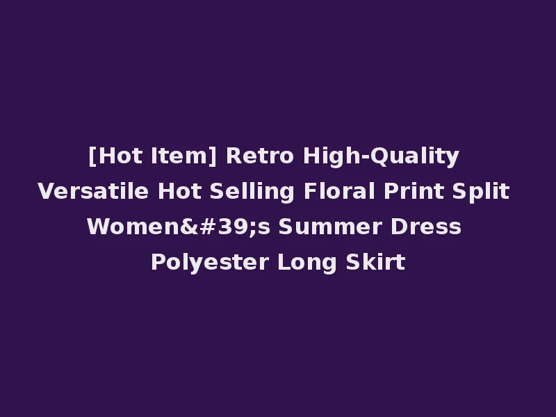 [Hot Item] Retro High-Quality Versatile Hot Selling Floral Print Split Women's Summer Dress Polyester Long Skirt