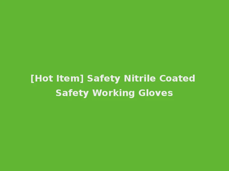 [Hot Item] Safety Nitrile Coated Safety Working Gloves