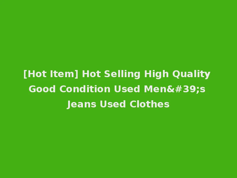 [Hot Item] Hot Selling High Quality Good Condition Used Men's Jeans Used Clothes