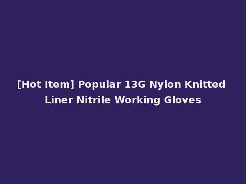 [Hot Item] Popular 13G Nylon Knitted Liner Nitrile Working Gloves