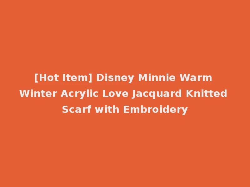 [Hot Item] Disney Minnie Warm Winter Acrylic Love Jacquard Knitted Scarf with Embroidery