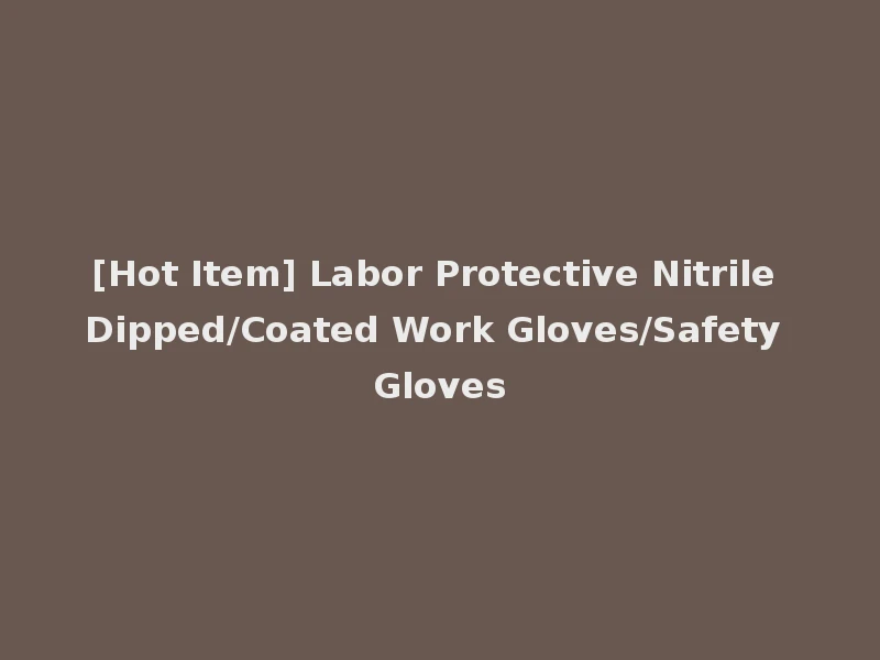 [Hot Item] Labor Protective Nitrile Dipped/Coated Work Gloves/Safety Gloves