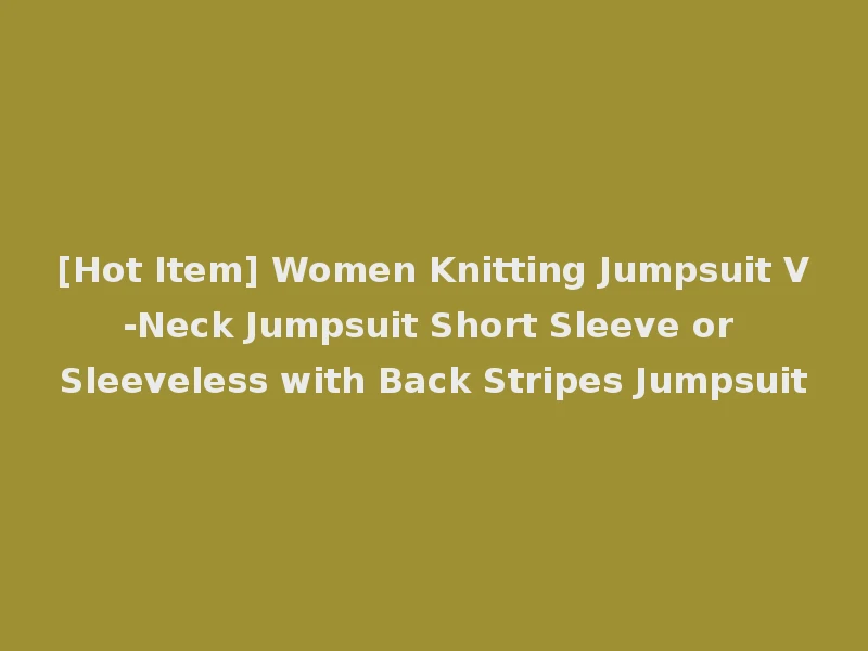 [Hot Item] Women Knitting Jumpsuit V-Neck Jumpsuit Short Sleeve or Sleeveless with Back Stripes Jumpsuit
