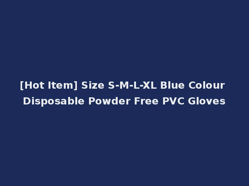 [Hot Item] Size S-M-L-XL Blue Colour Disposable Powder Free PVC Gloves