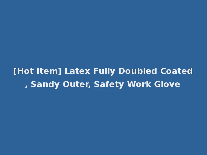 [Hot Item] Latex Fully Doubled Coated, Sandy Outer, Safety Work Glove