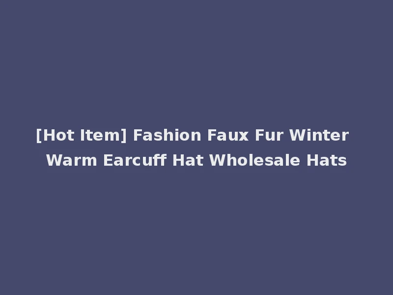 [Hot Item] Fashion Faux Fur Winter Warm Earcuff Hat Wholesale Hats