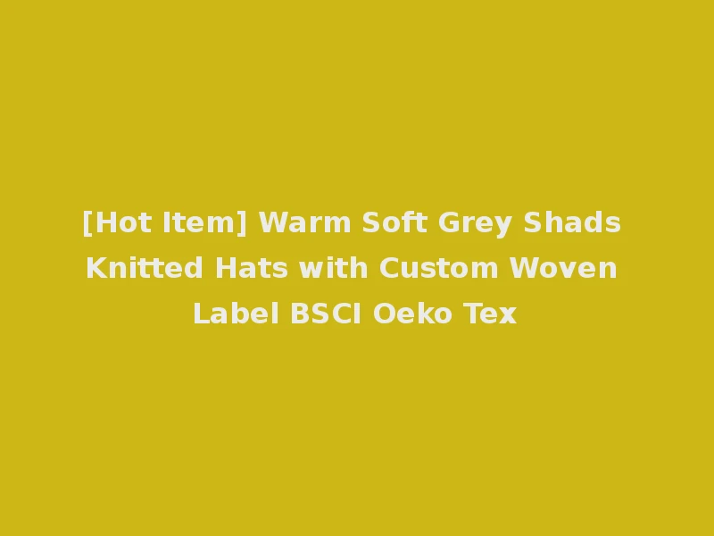 [Hot Item] Warm Soft Grey Shads Knitted Hats with Custom Woven Label BSCI Oeko Tex
