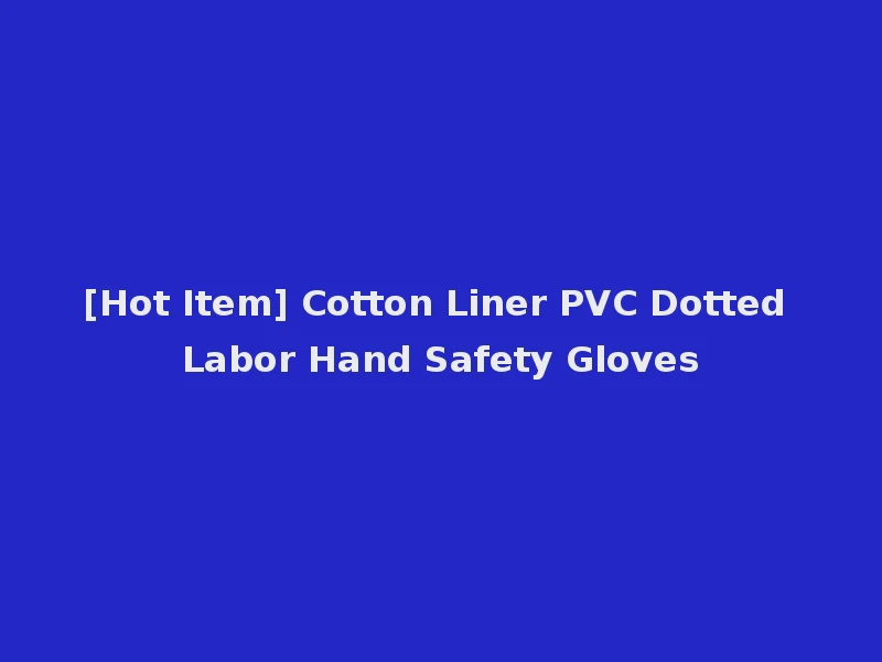 [Hot Item] Cotton Liner PVC Dotted Labor Hand Safety Gloves