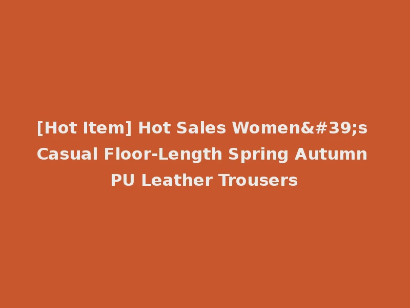 [Hot Item] Hot Sales Women's Casual Floor-Length Spring Autumn PU Leather Trousers