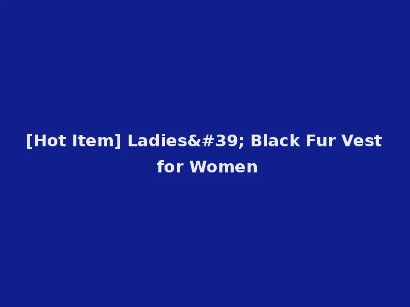[Hot Item] Ladies' Black Fur Vest for Women