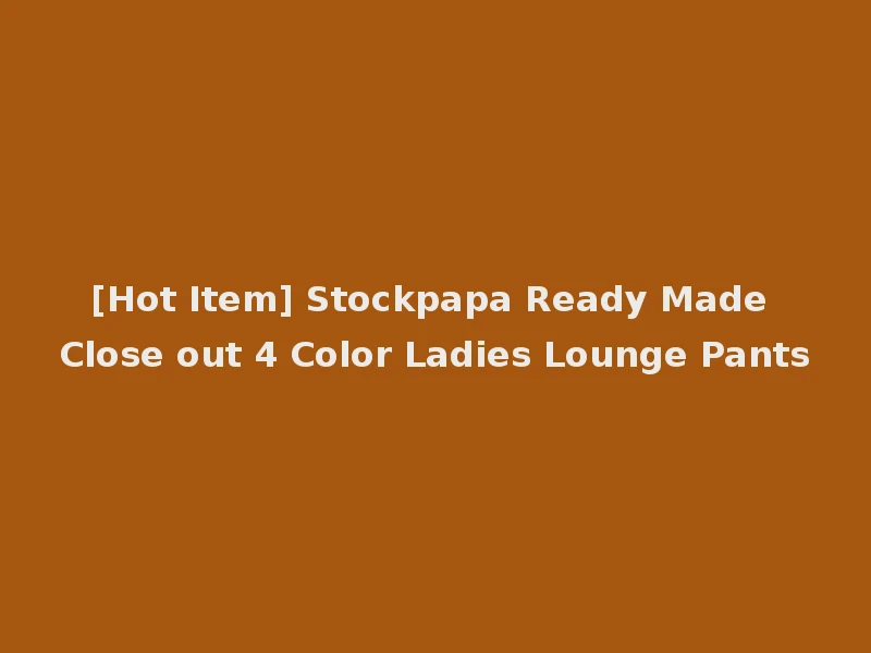 [Hot Item] Stockpapa Ready Made Close out 4 Color Ladies Lounge Pants