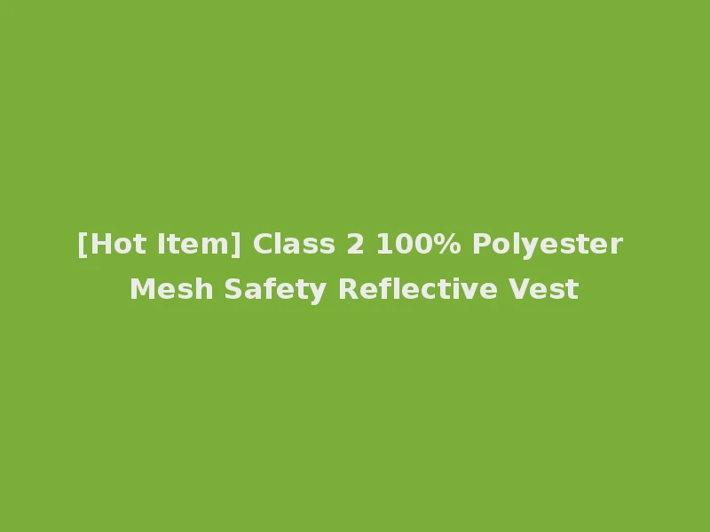 [Hot Item] Class 2 100% Polyester Mesh Safety Reflective Vest